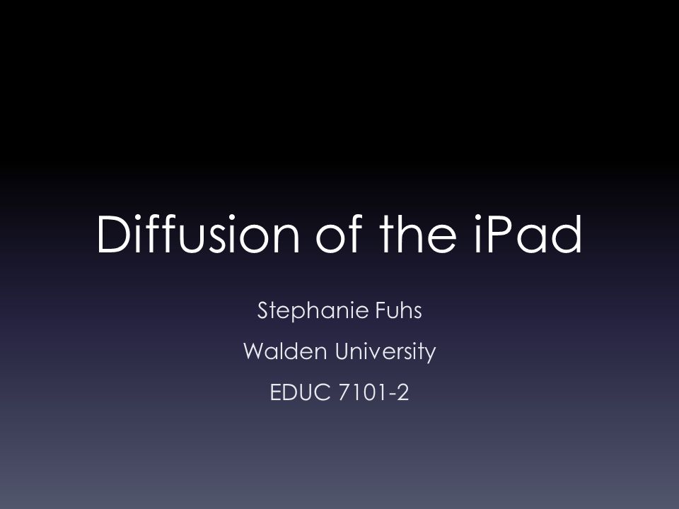 Diffusion of the iPad Stephanie Fuhs Walden University EDUC