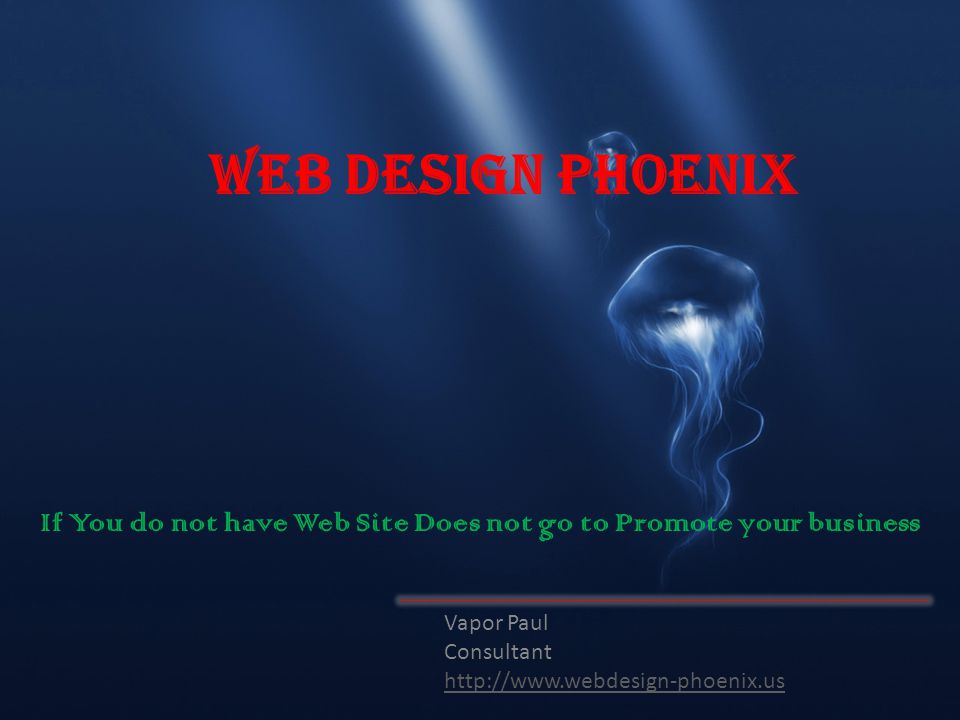 Web Design Phoenix Vapor Paul Consultant   If You do not have Web Site Does not go to Promote your business
