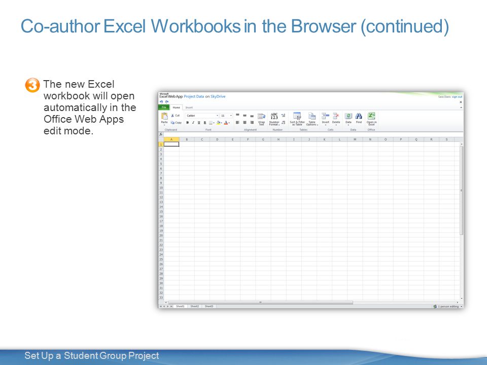 24 Set Up a Student Group Project Co-author Excel Workbooks in the Browser (continued) The new Excel workbook will open automatically in the Office Web Apps edit mode.