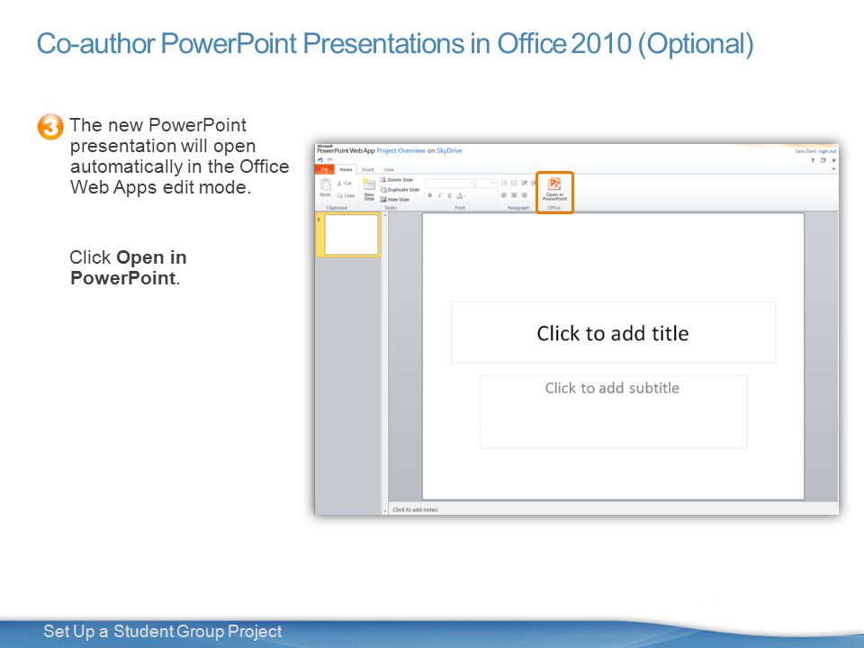 27 Set Up a Student Group Project Co-author PowerPoint Presentations in Office 2010 (Optional) The new PowerPoint presentation will open automatically in the Office Web Apps edit mode.