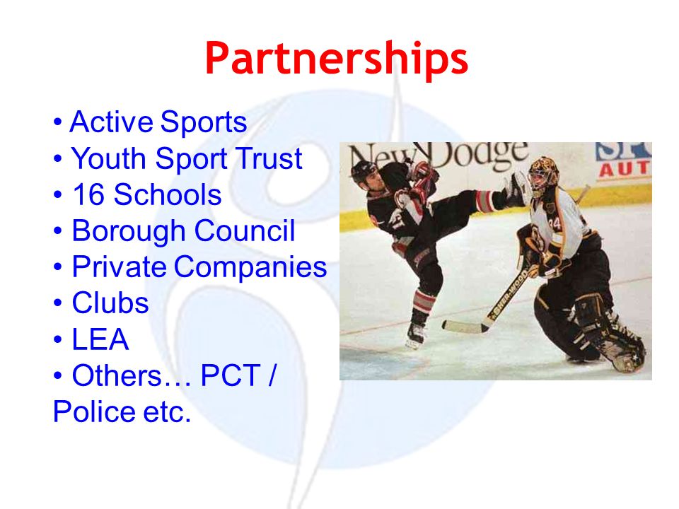 Partnerships Active Sports Youth Sport Trust 16 Schools Borough Council Private Companies Clubs LEA Others… PCT / Police etc.