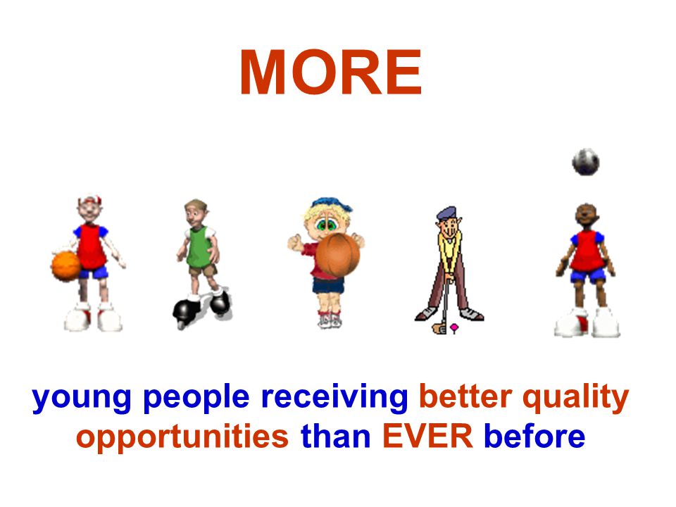 MORE young people receiving better quality opportunities than EVER before