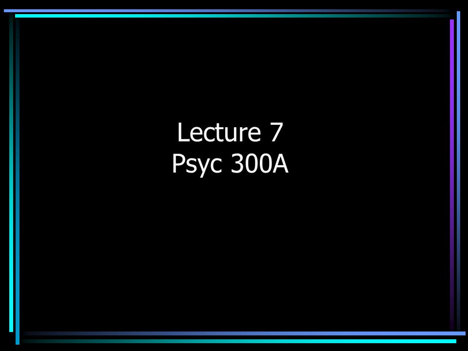 Lecture 7 Psyc 300A