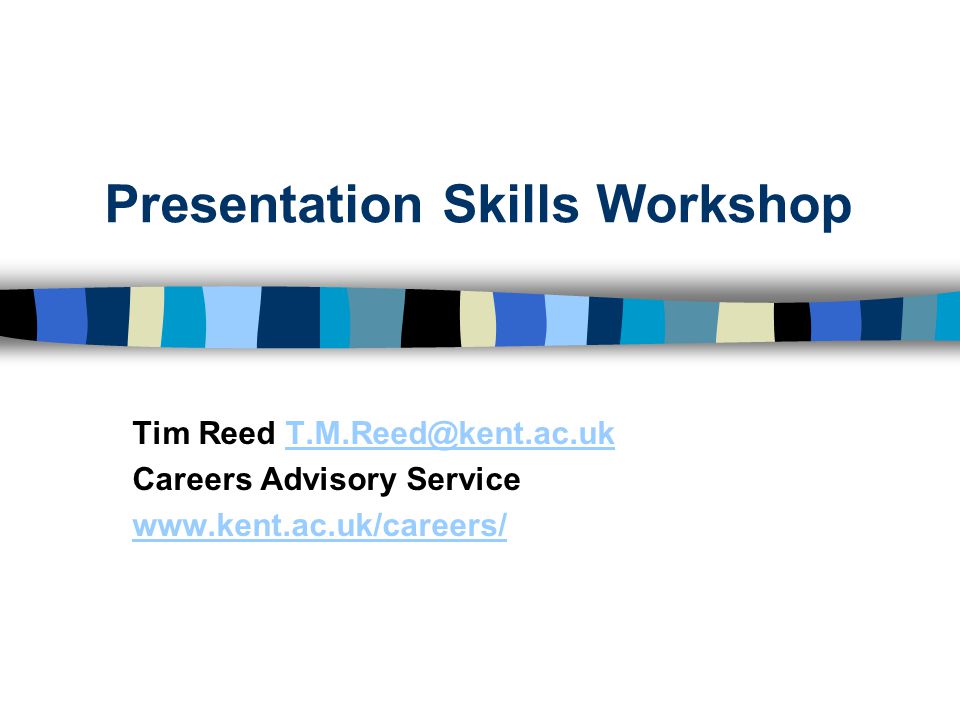 Presentation Skills Workshop Tim Reed Careers Advisory Service