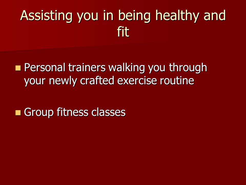 Assisting you in being healthy and fit Personal trainers walking you through your newly crafted exercise routine Personal trainers walking you through your newly crafted exercise routine Group fitness classes Group fitness classes