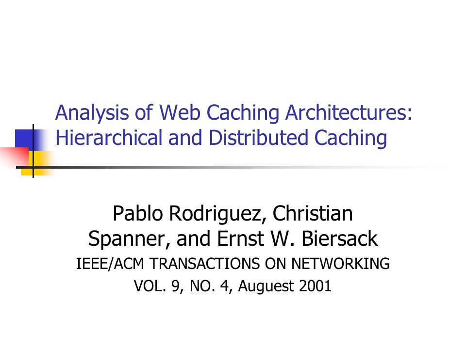 Analysis of Web Caching Architectures: Hierarchical and Distributed Caching Pablo Rodriguez, Christian Spanner, and Ernst W.