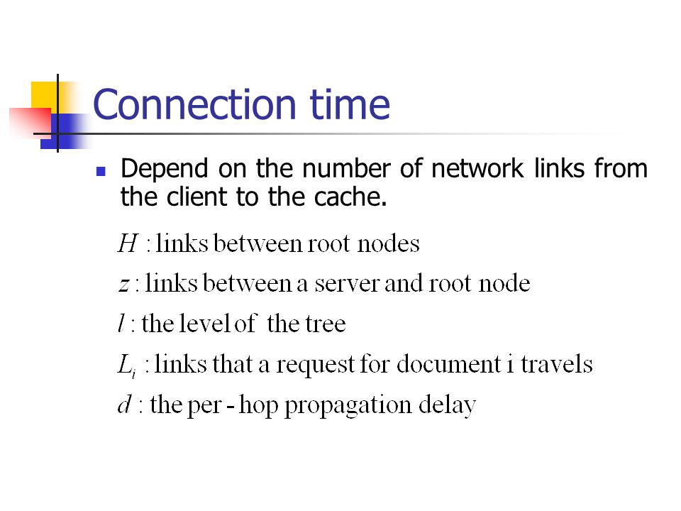 Connection time Depend on the number of network links from the client to the cache.