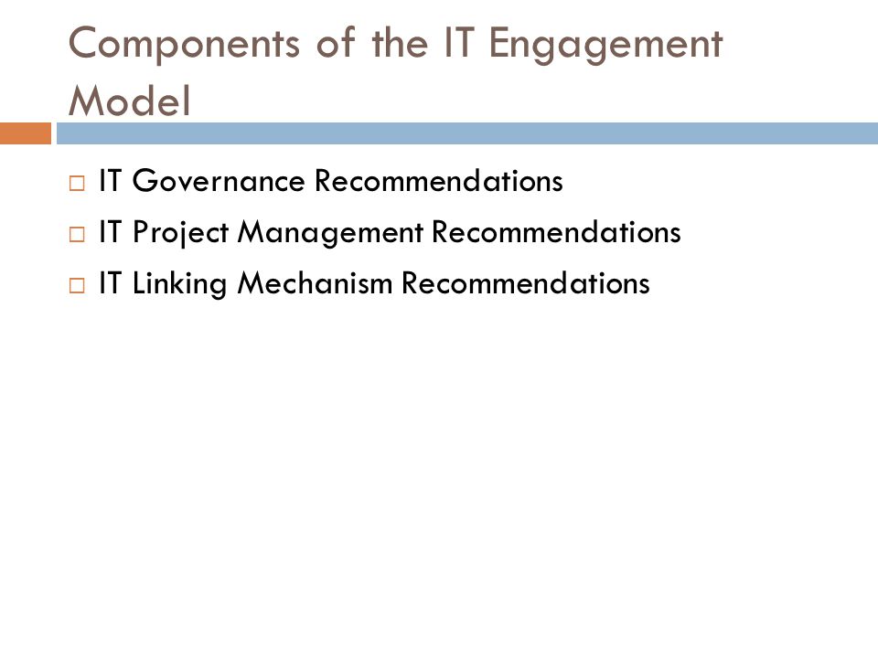 Components of the IT Engagement Model  IT Governance Recommendations  IT Project Management Recommendations  IT Linking Mechanism Recommendations