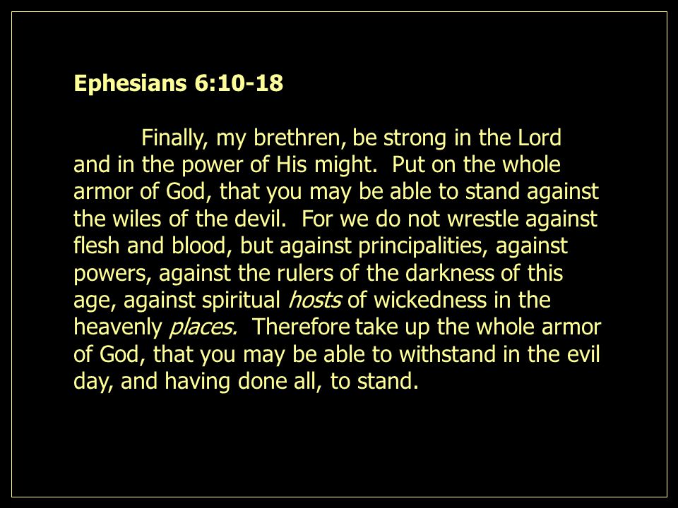 Ephesians 6:10-18 Finally, my brethren, be strong in the Lord and in the power of His might.
