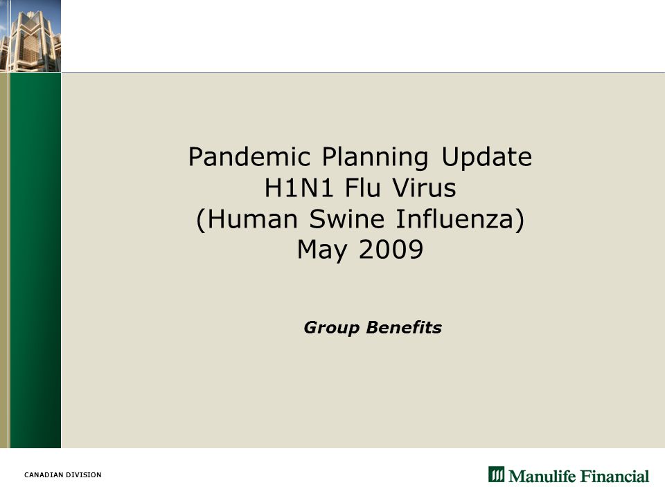 CANADIAN DIVISION Pandemic Planning Update H1N1 Flu Virus (Human Swine Influenza) May 2009 Group Benefits