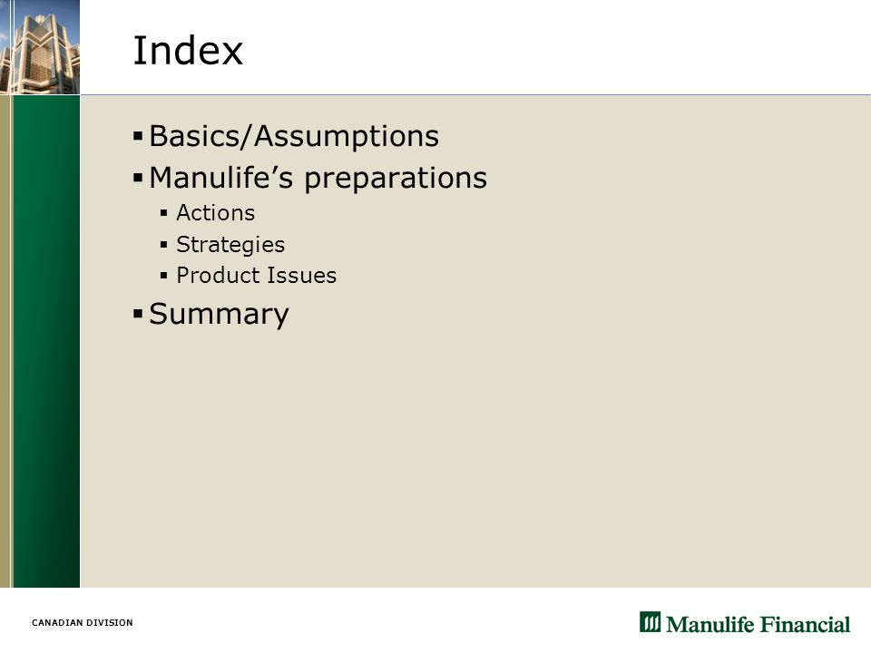 CANADIAN DIVISION Index  Basics/Assumptions  Manulife’s preparations  Actions  Strategies  Product Issues  Summary