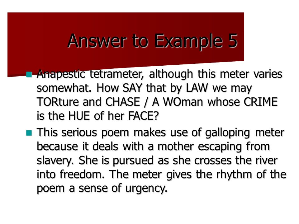 Answer to Example 5 Anapestic tetrameter, although this meter varies somewhat.