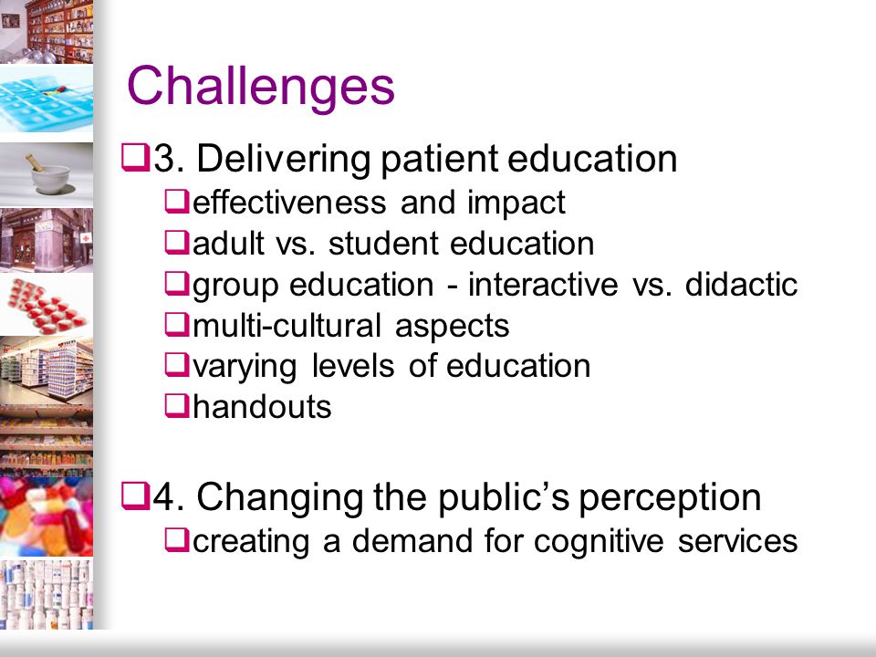 Challenges  3. Delivering patient education  effectiveness and impact  adult vs.