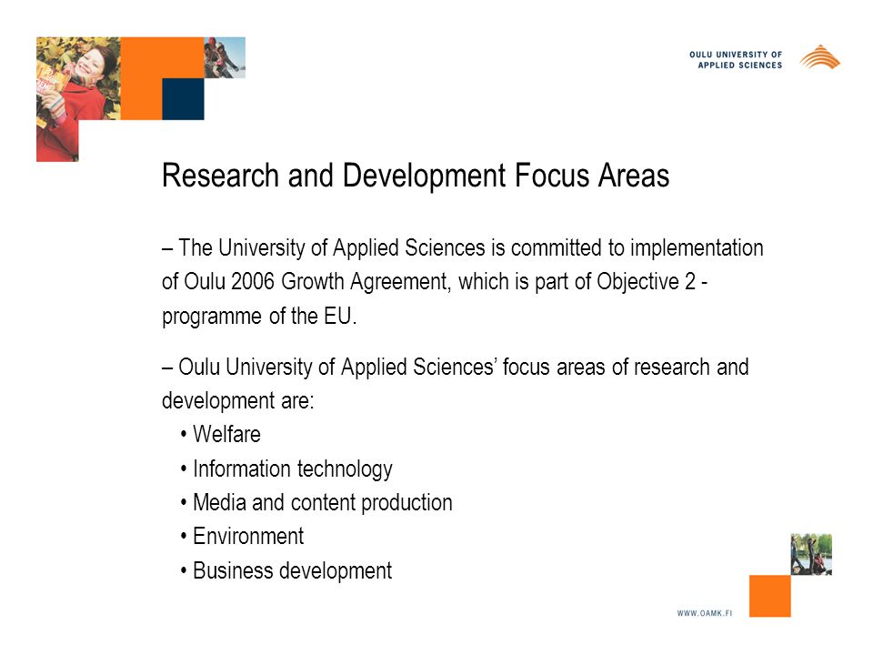 Research and Development Focus Areas – The University of Applied Sciences is committed to implementation of Oulu 2006 Growth Agreement, which is part of Objective 2 - programme of the EU.