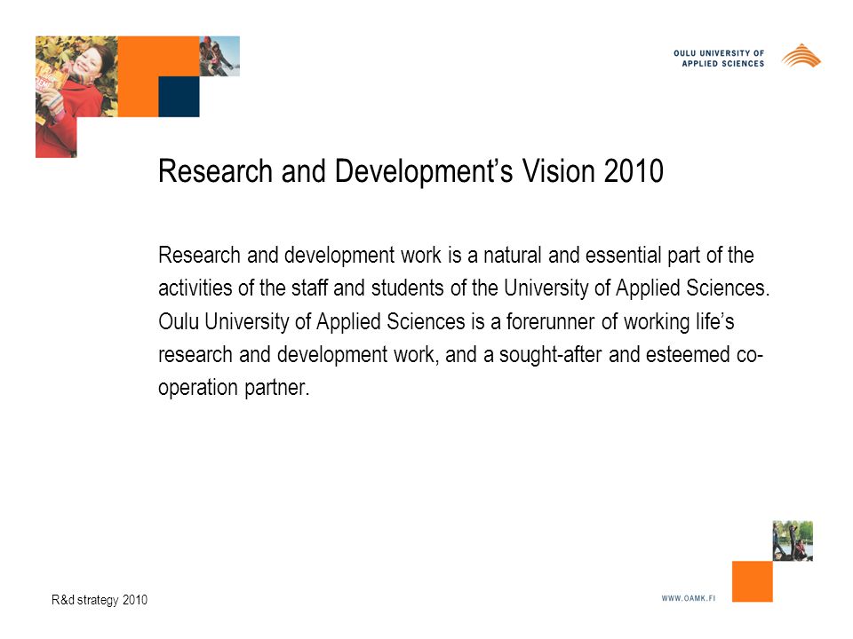 Research and Development’s Vision 2010 Research and development work is a natural and essential part of the activities of the staff and students of the University of Applied Sciences.