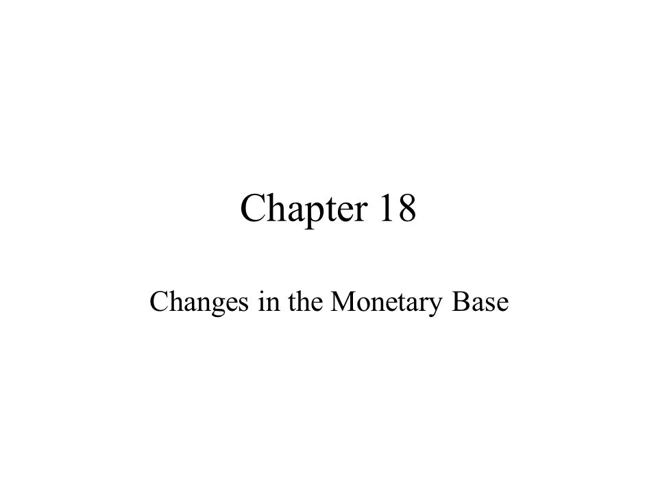Chapter 18 Changes in the Monetary Base