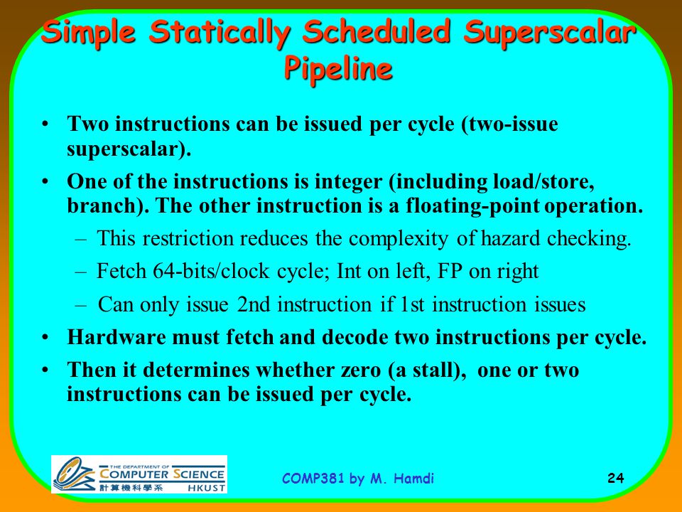 COMP381 by M. Hamdi 24 Two instructions can be issued per cycle (two-issue superscalar).