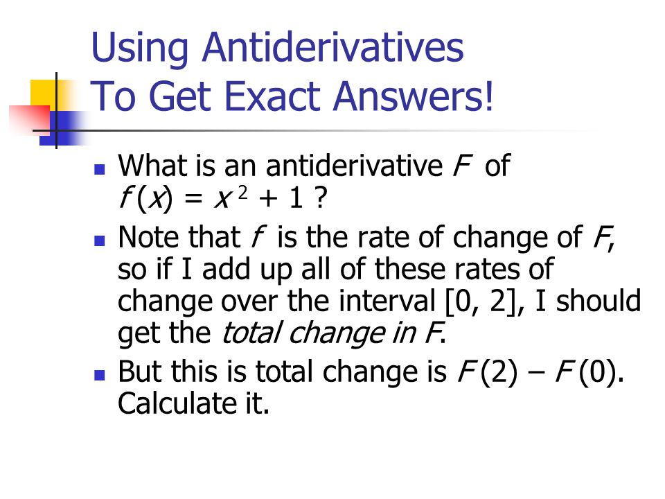 Using Antiderivatives To Get Exact Answers. What is an antiderivative F of f (x) = x