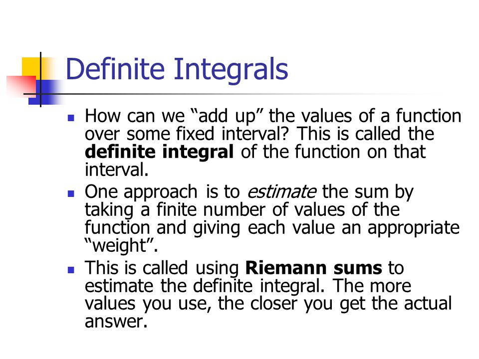 Definite Integrals How can we add up the values of a function over some fixed interval.