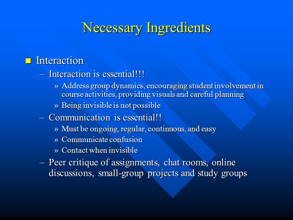 Necessary Ingredients Interaction Interaction –Interaction is essential!!.