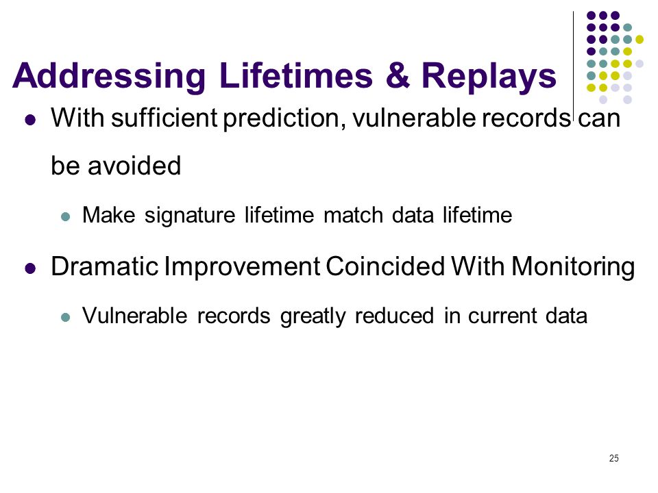 25 Addressing Lifetimes & Replays With sufficient prediction, vulnerable records can be avoided Make signature lifetime match data lifetime Dramatic Improvement Coincided With Monitoring Vulnerable records greatly reduced in current data
