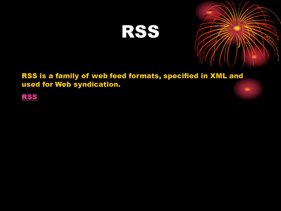 RSS RSS is a family of web feed formats, specified in XML and used for Web syndication. RSS