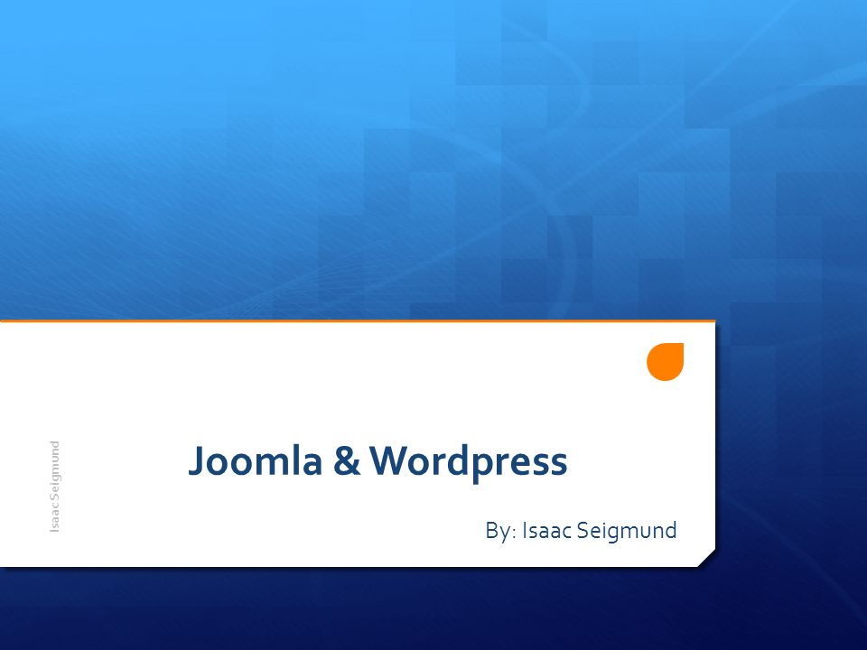 Joomla & Wordpress By: Isaac Seigmund Isaac Seigmund