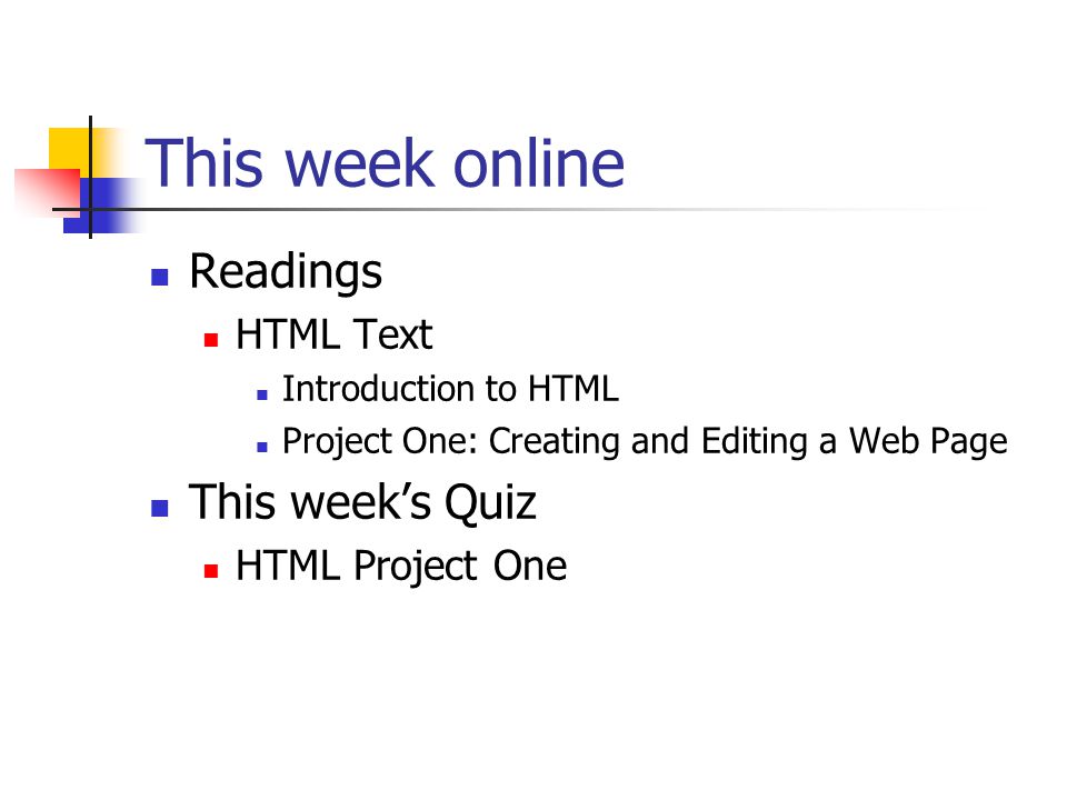 This week online Readings HTML Text Introduction to HTML Project One: Creating and Editing a Web Page This week’s Quiz HTML Project One