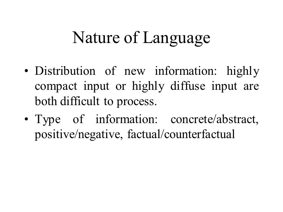 Nature of Language Distribution of new information: highly compact input or highly diffuse input are both difficult to process.