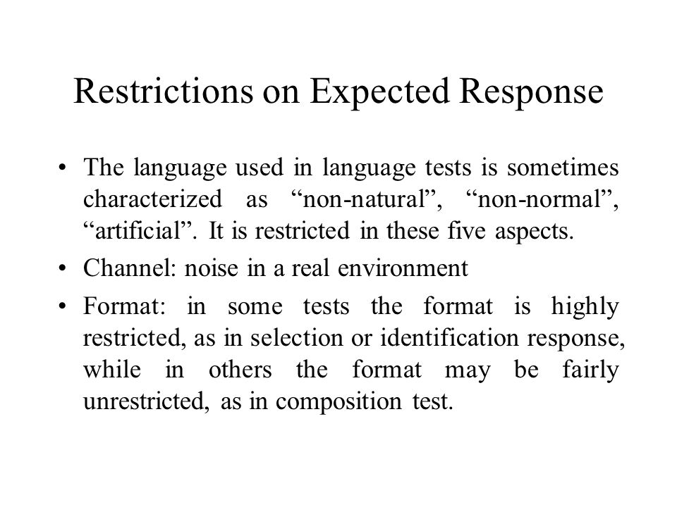 Restrictions on Expected Response The language used in language tests is sometimes characterized as non-natural , non-normal , artificial .