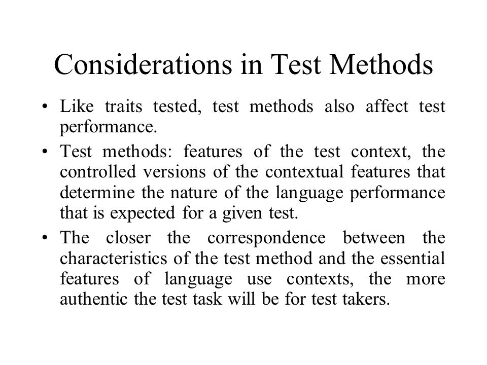 Considerations in Test Methods Like traits tested, test methods also affect test performance.