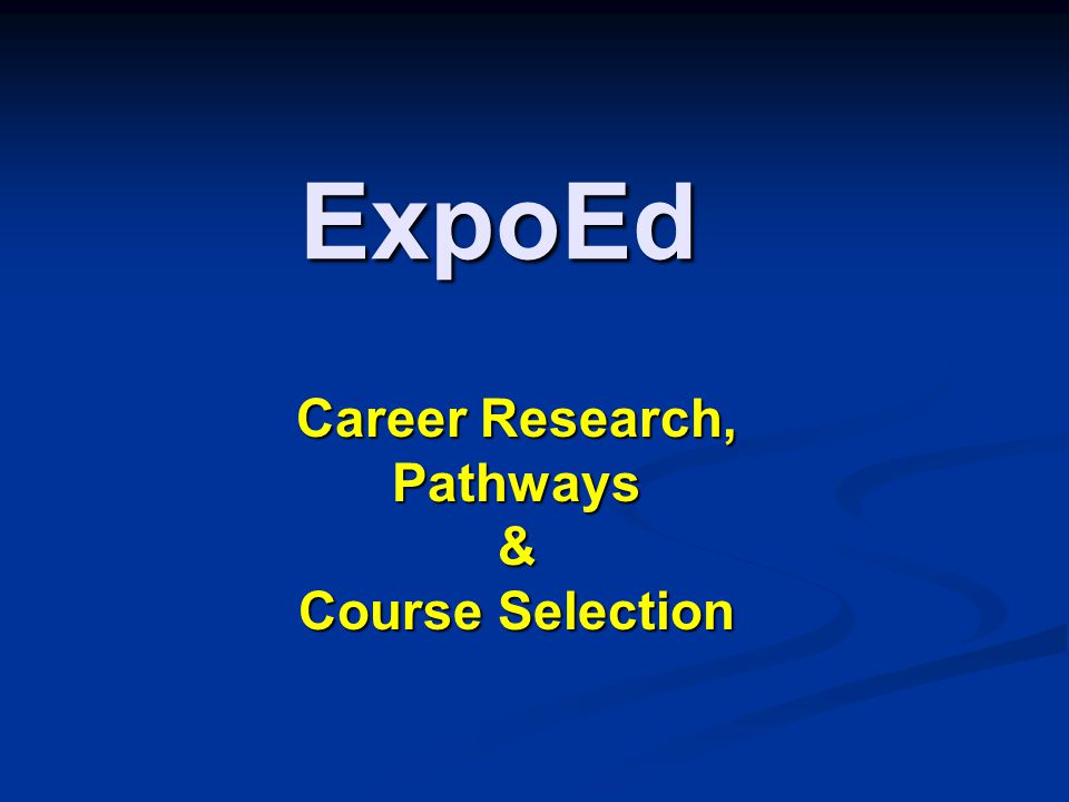 ExpoEd Career Research, Pathways& Course Selection