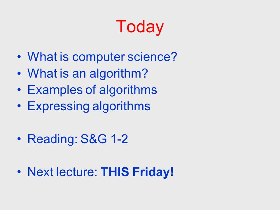 Today What is computer science. What is an algorithm.