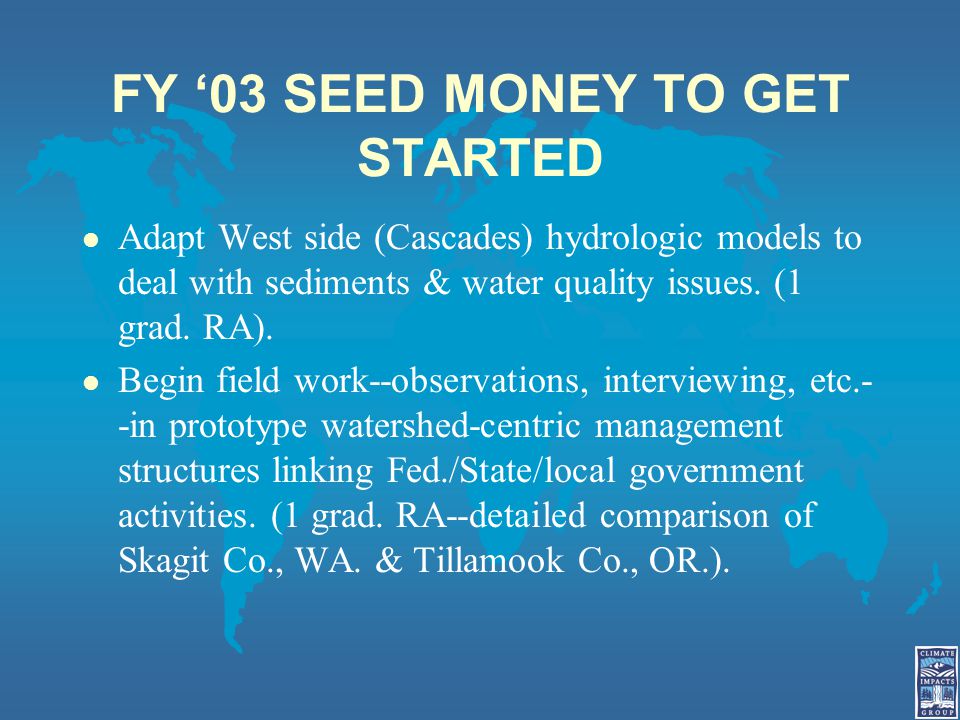 FY ‘03 SEED MONEY TO GET STARTED l Adapt West side (Cascades) hydrologic models to deal with sediments & water quality issues.