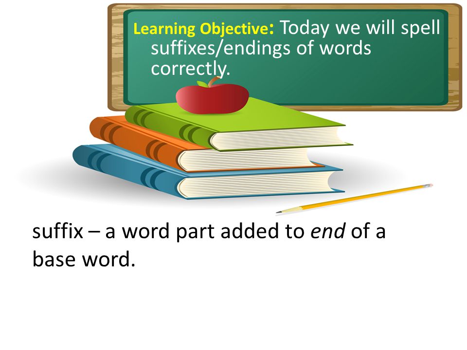 Learning Objective : Today we will spell suffixes/endings of words correctly.