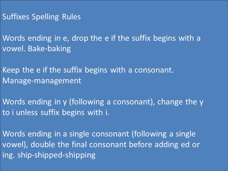 Suffixes Spelling Rules Words ending in e, drop the e if the suffix begins with a vowel.