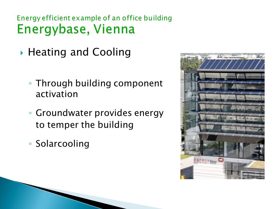  Heating and Cooling ◦ Through building component activation ◦ Groundwater provides energy to temper the building ◦ Solarcooling