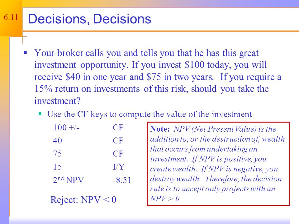6.11 Decisions, Decisions  Your broker calls you and tells you that he has this great investment opportunity.