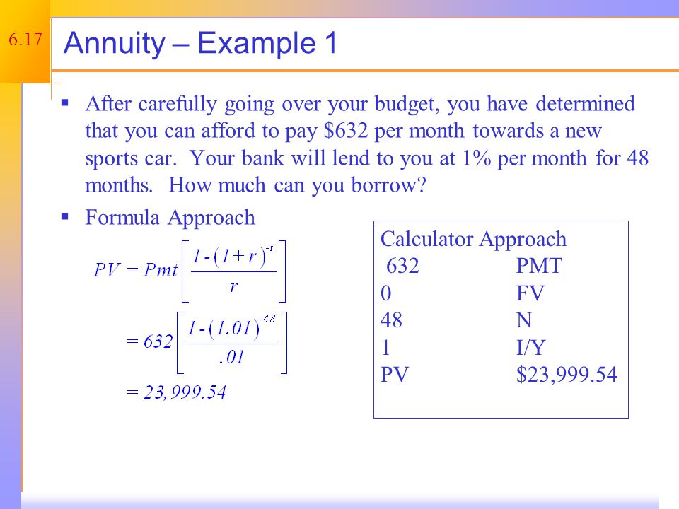 6.17 Annuity – Example 1  After carefully going over your budget, you have determined that you can afford to pay $632 per month towards a new sports car.