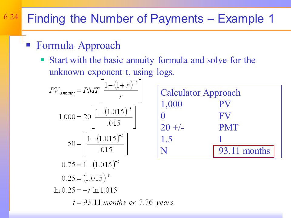 6.24 Finding the Number of Payments – Example 1  Formula Approach  Start with the basic annuity formula and solve for the unknown exponent t, using logs.