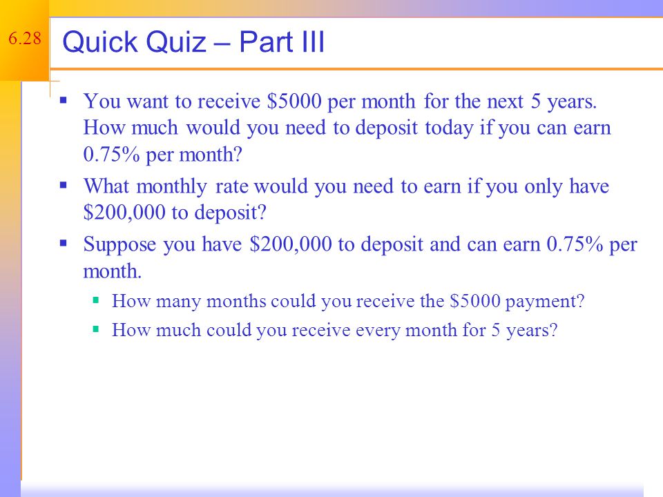 6.28 Quick Quiz – Part III  You want to receive $5000 per month for the next 5 years.