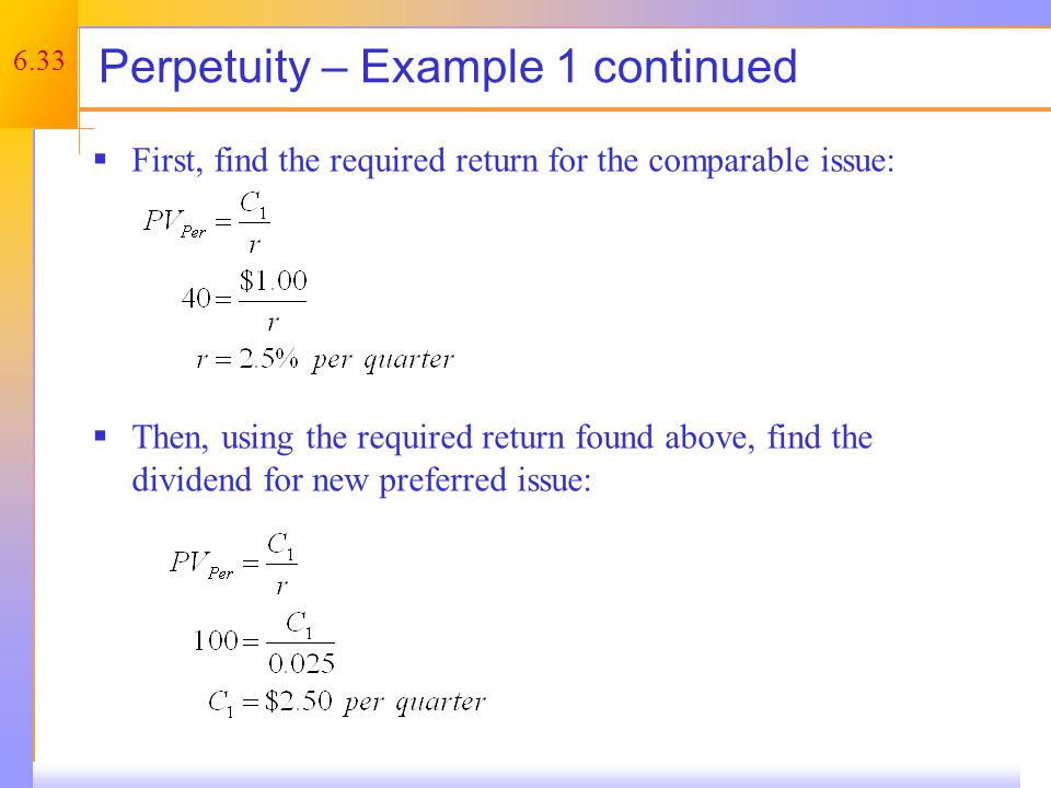 6.33 Perpetuity – Example 1 continued  First, find the required return for the comparable issue:  Then, using the required return found above, find the dividend for new preferred issue: