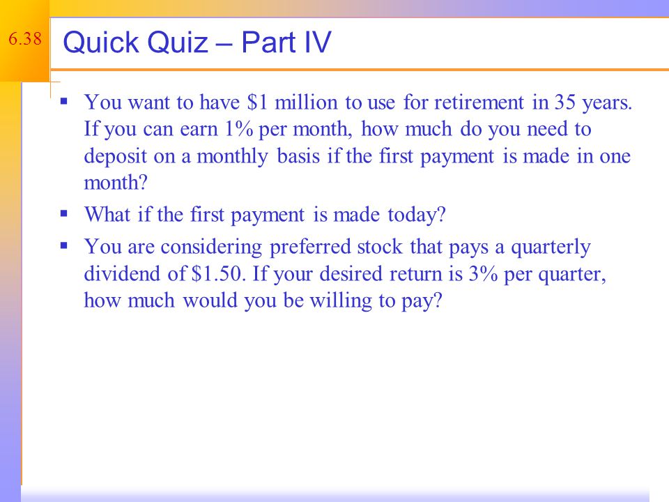 6.38 Quick Quiz – Part IV  You want to have $1 million to use for retirement in 35 years.