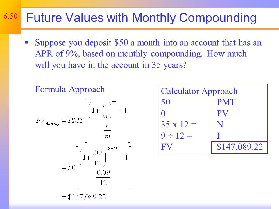 6.50 Future Values with Monthly Compounding  Suppose you deposit $50 a month into an account that has an APR of 9%, based on monthly compounding.
