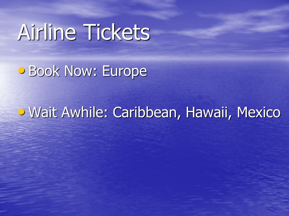 Airline Tickets Book Now: Europe Book Now: Europe Wait Awhile: Caribbean, Hawaii, Mexico Wait Awhile: Caribbean, Hawaii, Mexico