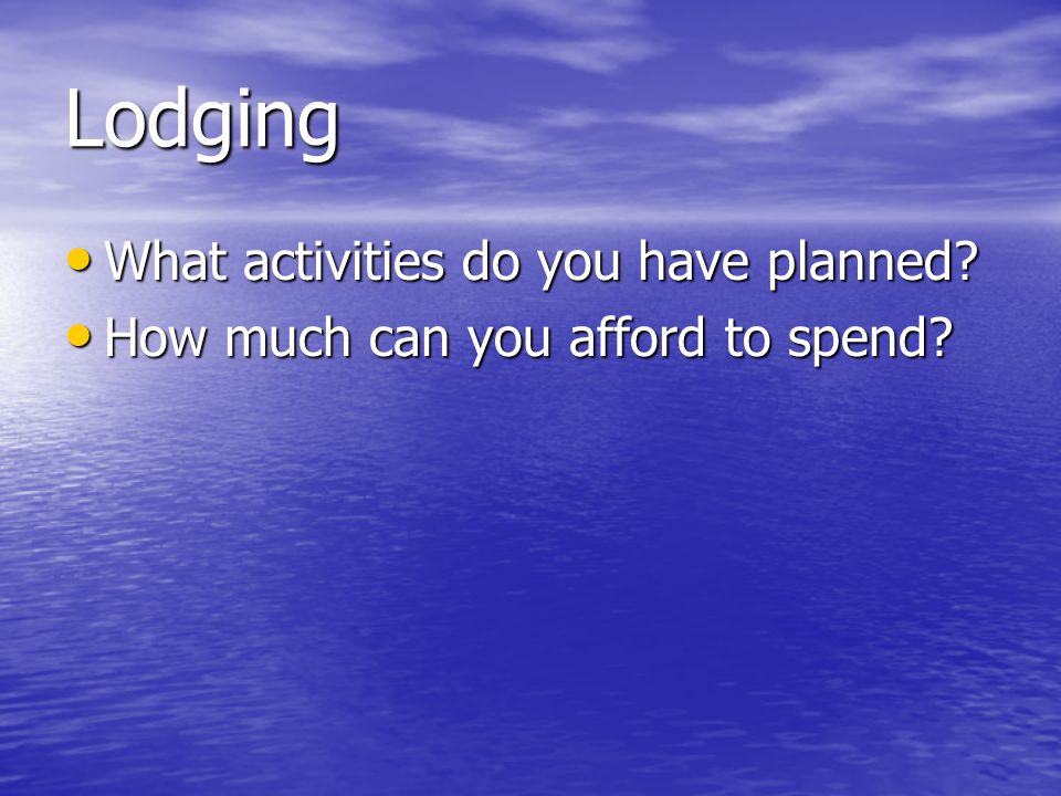 Lodging What activities do you have planned. What activities do you have planned.