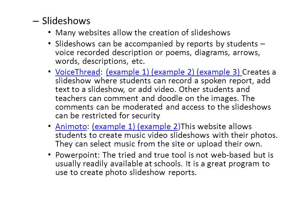 – Slideshows Many websites allow the creation of slideshows Slideshows can be accompanied by reports by students – voice recorded description or poems, diagrams, arrows, words, descriptions, etc.