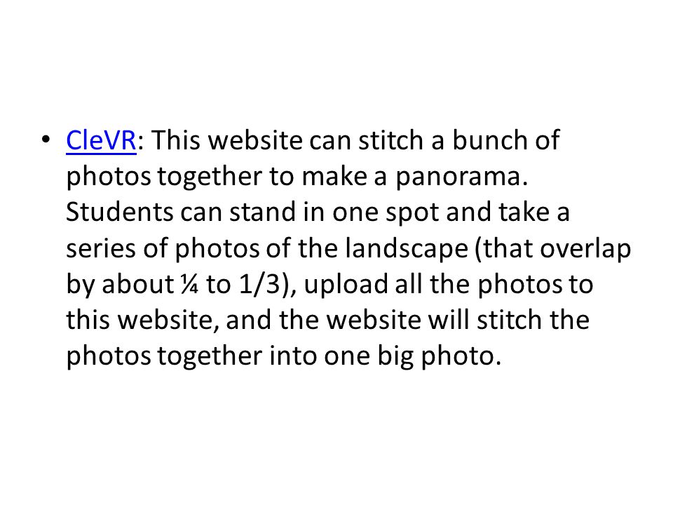 CleVR: This website can stitch a bunch of photos together to make a panorama.