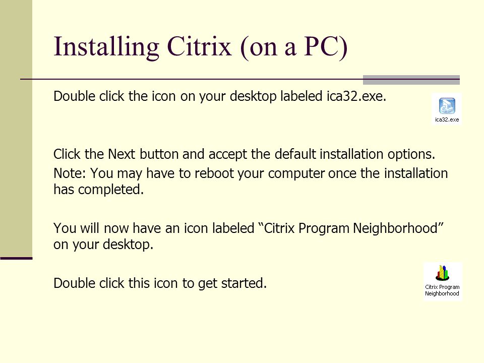 Installing Citrix (on a PC) Double click the icon on your desktop labeled ica32.exe.