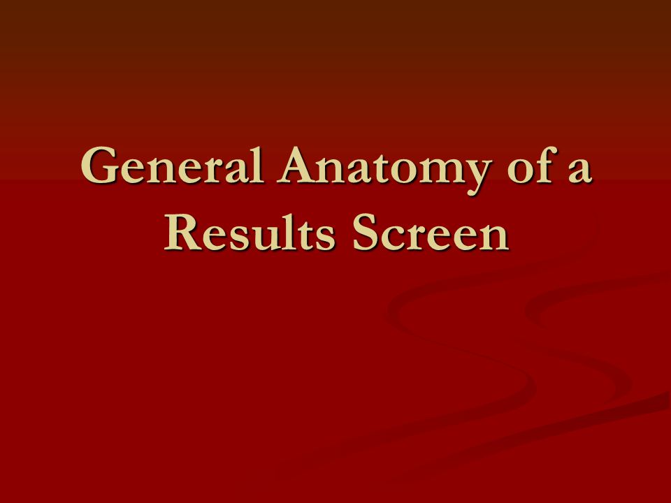General Anatomy of a Results Screen